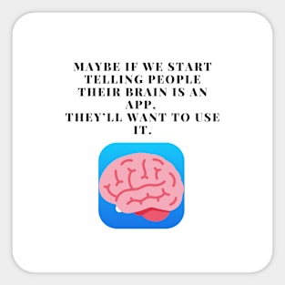 Maybe if we start telling people their brain is an app, they’ll want to use it. Sticker